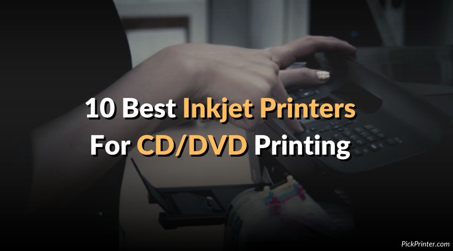 10 Best Inkjet Printer For CD DVD Printing [Expert Review]