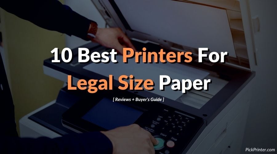 Best Printer For Legal Size Paper [Top 12 Picks In 2024]